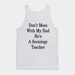 Don't Mess With My Dad He's A Sociology Teacher Tank Top